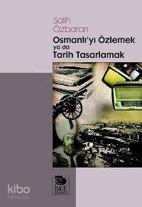  Osmanlıyı Özlemek ya da Tarih Tasarlamak | Salih Özbaran | İmge Kitabevi Yayınları | 9789755335599 | 