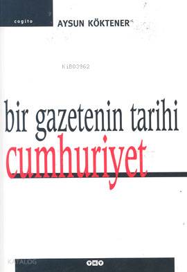  Bir Gazetenin Tarihi Cumhuriyet | Bir Gazetenin Tarihi Cumhuriyet | Aysun Köktener | Editör Tamer Erdoğan Düzeltmen Mahmure İleri | Yapı Kredi Yayınları ( YKY ) | 9789750808807 