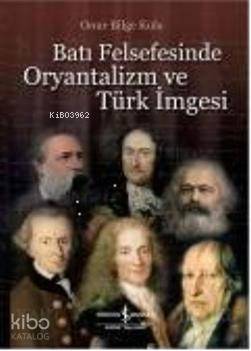  Batı Felsefesinde Oryantalizm ve Türk İmgesi | Batı Felsefesinde Oryantalizm ve Türk İmgesi | Onur Bilge Kula | Türkiye İş Bankası Kültür Yayınları | 9789944889827 