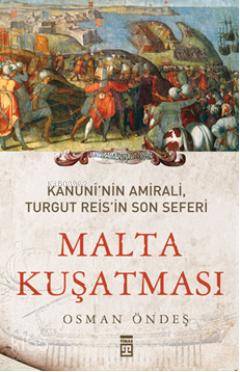  Malta Kuşatması Kanuninin Amirali Turgut Reisin Son Seferi | Osman Öndeş | Timaş Tarih | 9786051144955 | 