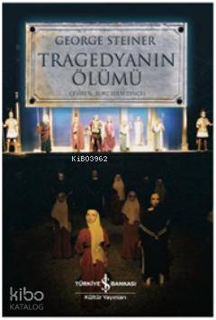  Tragedyanın Ölümü | Tragedyanın Ölümü | George Steiner | Burç İdem Dinçel | Türkiye İş Bankası Kültür Yayınları | 9786053602415 