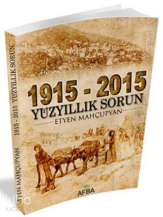  1915 2015 Yüz Yıllık Sorun | Etyen Mahçupyan | Timuçin Mercanoğlu | Afba Yayınları | 9786056444906 | 