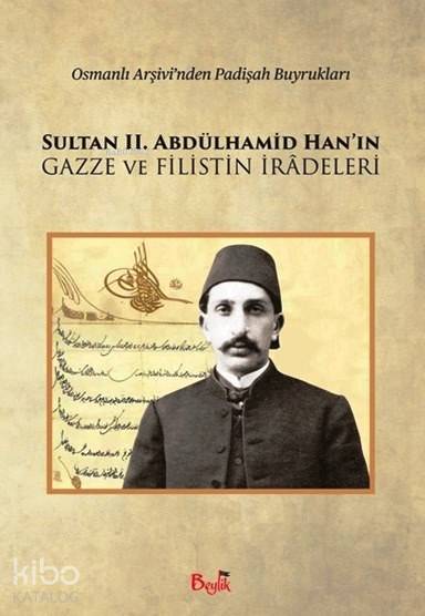  Sultan II Abdülhamid Hanın Gazze ve Filistin İradeleri Osmanlı Arşivinden Padişah Buyrukları | Sultan II Abdülhamid Hanın Gazze ve Filistin İradeleri Osmanlı Arşivinden Padişah Buyrukları | Kolektif | Beylik Yayınevi | 9786059896030 