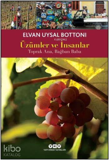  Üzümler ve İnsanlar Toprak Ana Bağban Baba | Üzümler ve İnsanlar Toprak Ana Bağban Baba | Elvan Uysal Bottoni | Filiz Özdem | Yapı Kredi Yayınları ( YKY ) | 9789750833472 