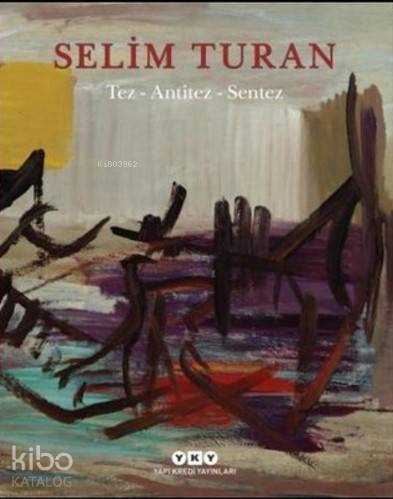  Tez Antitez Sentez Selim Turanın Sanat Serüveni | Filiz Özkan | Necmi Sönmez | Yapı Kredi Yayınları ( YKY ) | 9789750837159 | 