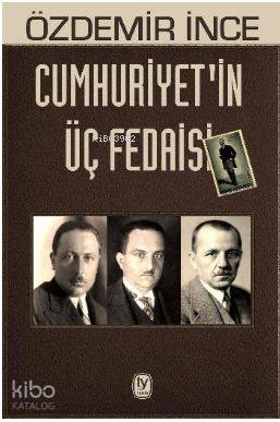  Cumhuriyetin Üç Fedaisi | Cumhuriyetin Üç Fedaisi | Özdemir İnce | Tekin Yayınevi | 9789944611879 