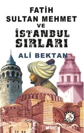  Fatih Sultan Mehmet ve İstanbul Sırları | Ali Bektan | Bilge Karınca Yayınları | 9786052142240 | 