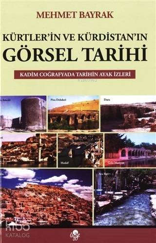  Kürtlerin ve Kürdistanın Görsel Tarihi Kadim Coğrafyada Tarihin Ayak İzleri | Mehmet Bayrak | Öz Ge Yayınevi | 9789757861324 | 