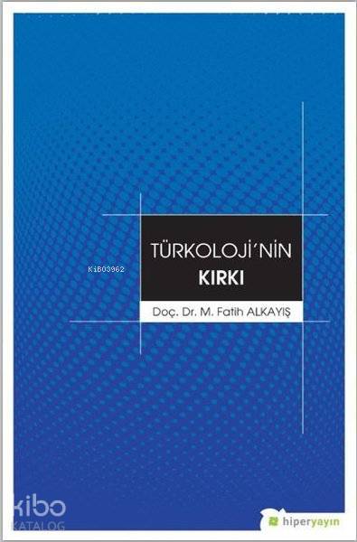 Türkolojinin Kırkı | M Fatih Alkayış | Hiperlink Yayınları | 9786052813638 | 