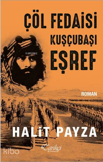  Çöl Fedaisi Kuşçubaşı Eşref | Halit Payza | Necip Azakoğlu | Ahmet Çevik | Tarihçi Kitabevi | 9789752466326 | 
