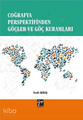  Coğrafya Perspektifinden Göçler ve Göç Kuramları | Ferdi Akbaş | Gazi Kitabevi | 9786257045100 | 