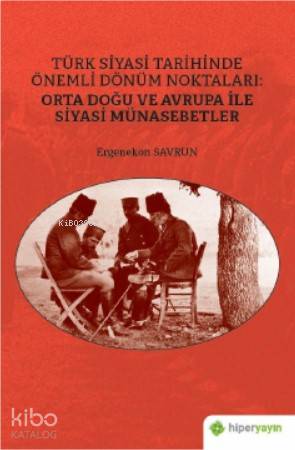  Türk Siyasi Tarihinde Önemli Dönüm Noktaları Orta Doğu ve Avrupa ile Siyasi Münasebetler | Ergenekon Savrun | Hiper Yayınları | 9786052819678 | 