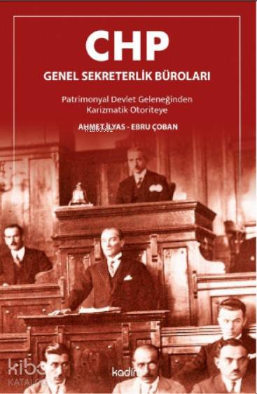  CHP Genel Sekreterlik Büroları Patrimonyal Devlet Geleneğinden Karizmatik Otoriteye | Fatih Yıldız | Serhat Buhari BaytekinÜzeyir Tekin | Ahmet İlyasEbru Çoban | Meltem Yılmaz KoçakMeltem Yılmaz Koçak | Kadim Yayınları | 9786057629210 | 