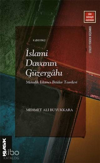  İslami Davanın Güzergahı Metodik İslamcı İktidar Teorileri | Mehmet Ali Büyükkara | Zeyd Karaaslan | Klasik Yayınları | 9789752484610 | 