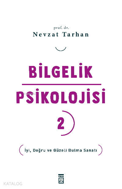  Bilgelik Psikolojisi 2İyi Doğru ve Güzeli Bulma Sanatı | Bilgelik Psikolojisi 2İyi Doğru ve Güzeli Bulma Sanatı | Nevzat Tarhan | Timaş Yayınları | 9786050843828 
