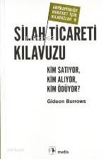  Silah Ticareti Kılavuzu Kİm Satıyor Kim Alıyor Kim Ödüyor | Silah Ticareti Kılavuzu Kİm Satıyor Kim Alıyor Kim Ödüyor | Gideon Burrows | Hayrullah Doğan | Metis Yayıncılık | 9789753424127 