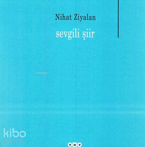  Sevgili Şiir | Sevgili Şiir | Nihat Ziyalan | Editör Murat Yalçın Kapak Tasarımı Nahide Dikel | Yapı Kredi Yayınları ( YKY ) | 9789750811821 
