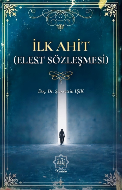  İlk Ahit Elest Sözleşmesi | İlk Ahit Elest Sözleşmesi | Şemsettin Işık | Nuhbe Yayınevi | 9786057340344 