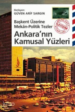  Ankaranın Kamusal Yüzleri Başkent Üzerine Mekan Politik Tezler | Güven Arif Sargın | İletişim Yayınları | 9789750500824 | 