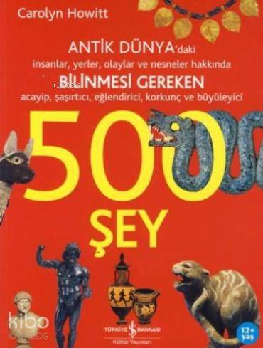 Antik Dünya Bilinmesi Gereken 500 Şey | Antik Dünya Bilinmesi Gereken 500 Şey | Carolyn Howitt | Ali Berktay | Türkiye İş Bankası Kültür Yayınları | 9789944886338 