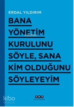  Bana Yönetim Kurulunu Söyle Sana Kim Olduğunu Söyleyeyim | Bana Yönetim Kurulunu Söyle Sana Kim Olduğunu Söyleyeyim | Erdal Yıldırım | Yapı Kredi Yayınları ( YKY ) | 9789750822926 