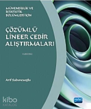 Çözümlü Lineer Cebir Alıştırmaları Mühendislik ve İstatistik Bölümleri için | Arif Sabuncuoğlu | Nobel Akademik Yayıncılık | 9786051333052 | 