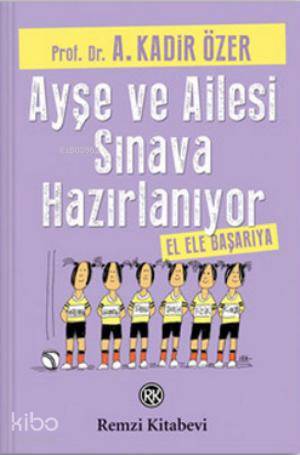  Ayşe ve Ailesi Sınava Hazırlanıyor El Ele Başarıya | Ayşe ve Ailesi Sınava Hazırlanıyor El Ele Başarıya | A Kadir Özer | Remzi Kitabevi | 9789751415660 