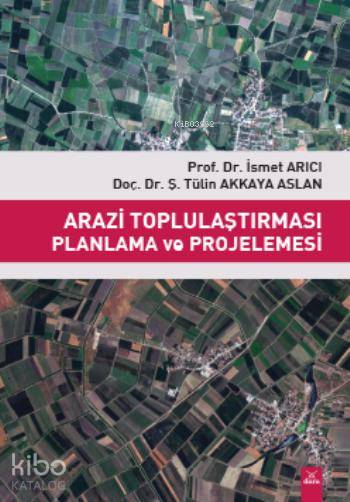  Arazi Toplulaştırması Planlama ve Projelemesi | İsmet Arıcı | Tülin Akkaya Aslan | İsmet ArıcıTülin Akkaya Aslan | Dora Yayıncılık | 9786054798490 | 