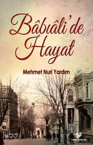  Bâbıâlide Hayat | Mehmet Nuri Yardım | Çağrı Yayınları | 9789754542301 | 