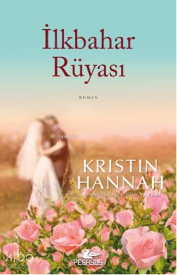  İlkbahar Rüyası | Kristin Hannah | Solina Silahlı | Gizem Aldoğan | Pegasus Yayıncılık | 9786053433002 | 