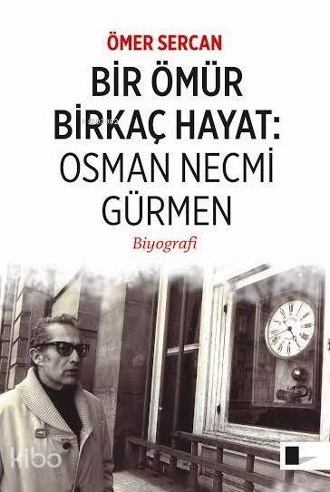  Bir Ömür Birkaç Hayat Osman Necmi Gürmen | Ömer Sercan | Gölgeler Kitap | 9786058487345 | 