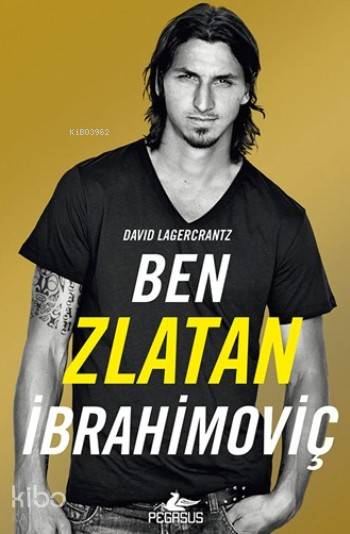  Ben Zlatan İbrahimoviç | Boğaç Erkan | Kemal Küçükgedik | Meral Gök | David Lagercrantz | Pegasus Yayıncılık | 9786053436966 | 