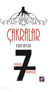  Çakralar 7 Yaşam Merkezi | Çakralar 7 Yaşam Merkezi | Esra Sevgili | Aura Kitapları | 9786051033426 