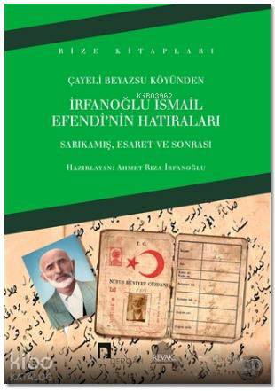  İrfanoğlu İsmail Efendinin Hatıraları Sarıkamış Esaret ve Sonrası | İsmail Kara | Ahmet Rıza İrfanoğlu | Dergah Yayınları | 9789759958152 | 