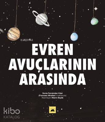  Evren Avuçlarının Arasında | Sonia Fernandez Vidal | Cansu Akkoyun | Pilarín Bayés | Tuğçe Togo | Kolektif Kitap | 9786052205020 | 