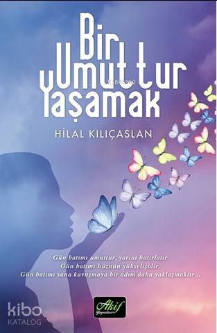  Bir Umuttur Yaşamak | Bir Umuttur Yaşamak | Hilal Kılıçaslan | Akif Yayınları | 9786054908585 