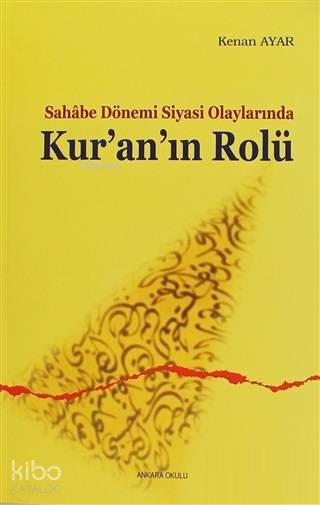  Sahabe Dönemi Siyasi Olaylarında Kuranın Rolü | Sahabe Dönemi Siyasi Olaylarında Kuranın Rolü | Kenan Ayar | Ankara Okulu Yayınları | 9789944162722 
