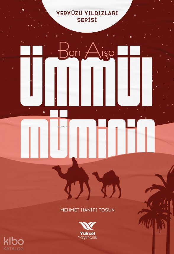  Ben Aişe Ümmül MümininYeryüzü Yıldızları Serisi | Ben Aişe Ümmül MümininYeryüzü Yıldızları Serisi | Mehmet Hanifi Tosun | Yüksel Yayıncılık | 9786258231014 
