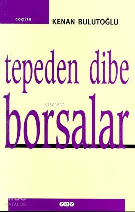  Tepeden Dibe Borsalar | Tepeden Dibe Borsalar | Kenan Bulutoğlu | Editör Korkut Tankuter Kapak Tasarımı Nahide Dikel | Yapı Kredi Yayınları ( YKY ) | 9789750806056 