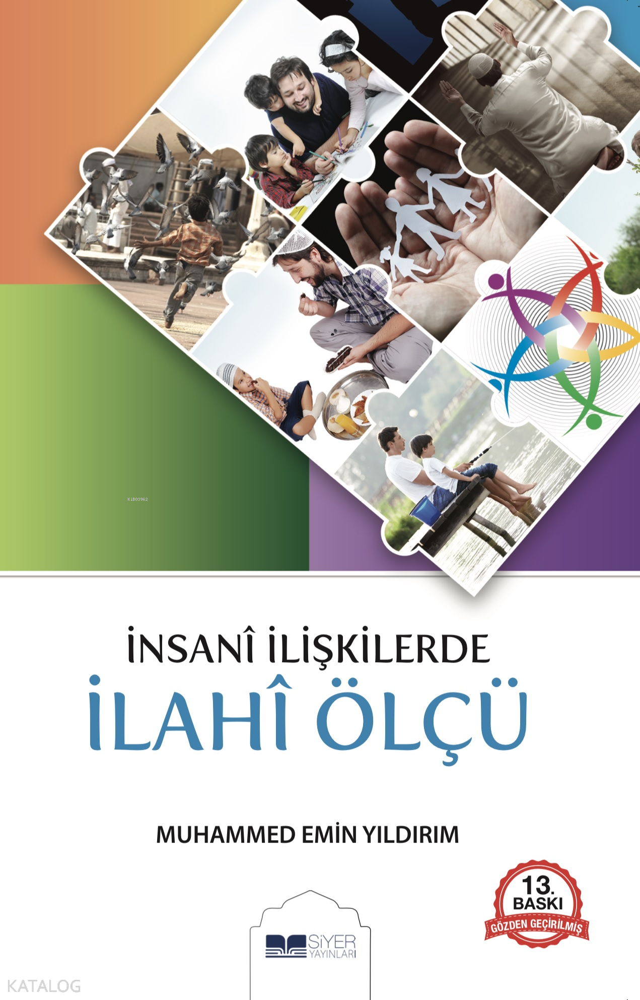 İnsanî İlişkilerde İlahî Ölçü | İnsanî İlişkilerde İlahî Ölçü | Muhammed Emin Yıldırım | Muhammed Ali Alioğlu | Mücahit Ak | Ahmet Ateş | Siyer Yayınları | 9786054620036 