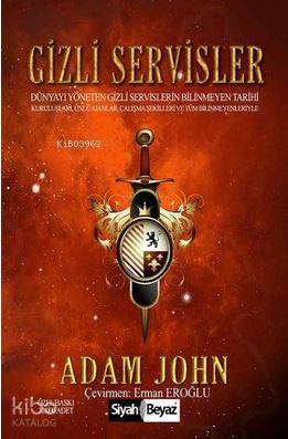  Gizli Servisler Dünyayı Yöneten Gizli Servislerin Bilinmeyen Tarihi / Kuruluşları Ünlü Ajanlar Çalışma Şekilleri v | Adam Johnson | Hüseyin Arslanbaş | Erman Eroğlu | Siyah Beyaz Yayınları | 9786059544016 | 