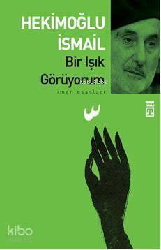  Bir Işık Görüyorum | Hekimoğlu İsmail | Timaş Yayınları | 9786051145105 | 