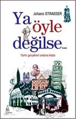  Ya Öyle Değilse Tarihi Gerçekleri Anlama Kitabı | Johano Strasser | Berra Sertel | Galata Yayınları | 9786054463190 | 
