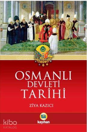  Osmanlı Devleti Tarihi | Osmanlı Devleti Tarihi | Ziya Kazıcı | Nurgül Dere | Sercan Arslan | Kayıhan Yayınları | 9786055996420 