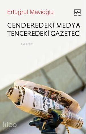  Cenderedeki Medya Tenceredeki Gazeteci | Ertuğrul Mavioğlu | Önder Bilgin | İthaki Yayınları | 9786053751861 | 