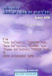  Anılarla Mustafa Kemal Atatürk | İsmet Kür | Türkiye İş Bankası Kültür Yayınları | 9789754581102 | 