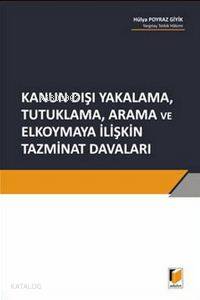  Kanun Dışı Yakalama Tutuklama Arama ve Elkoymaya İlişkin Tazminat Davaları | Kanun Dışı Yakalama Tutuklama Arama ve Elkoymaya İlişkin Tazminat Davaları | Hülya Poyraz Giyik | Adalet Yayınevi | 9786055263164 