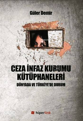  Ceza İnfaz Kurumu Kütüphaneleri Dünyada ve Türkiyede Durum | Yusuf Günbaş | Güler Demir | Hiperlink Yayınları | 9786059143066 | 