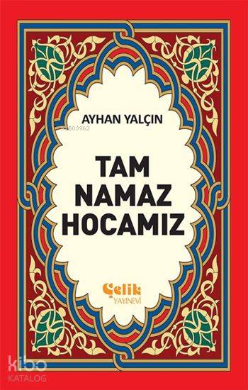  Tam Namaz Hocamız | Tam Namaz Hocamız | Ayhan Yalçın | Çelik Yayınevi | 9799757161133 