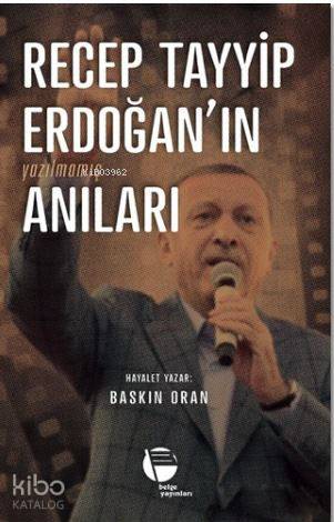  Recep Tayyip Erdoğanın Yazılmamış Anıları | Baskın Oran | Belge Yayınları | 9789753447447 | 